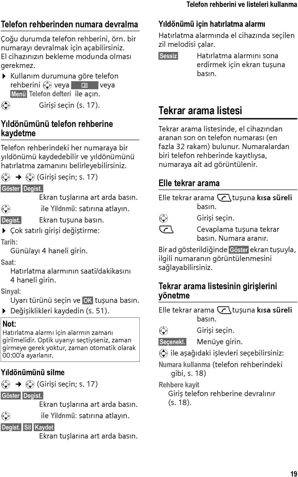 Yıldönümünü telefon rehberine kaydetme Telefon rehberindeki her numaraya bir yıldönümü kaydedebilir ve yıldönümünü hatırlatma zamanını belirleyebilirsiniz. s s (Girişi seçin; s. 17) Göster Degist.