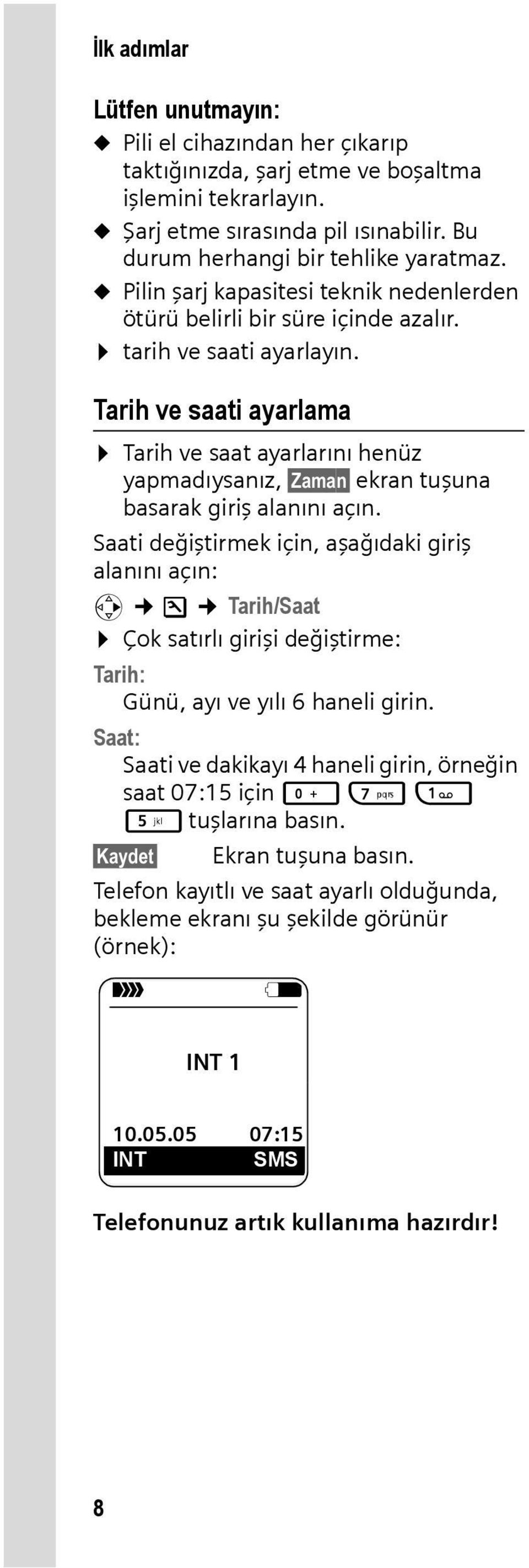 Tarih ve saati ayarlama Tarih ve saat ayarlarını henüz yapmadıysanız, Zaman ekran tuşuna basarak giriş alanını açın.