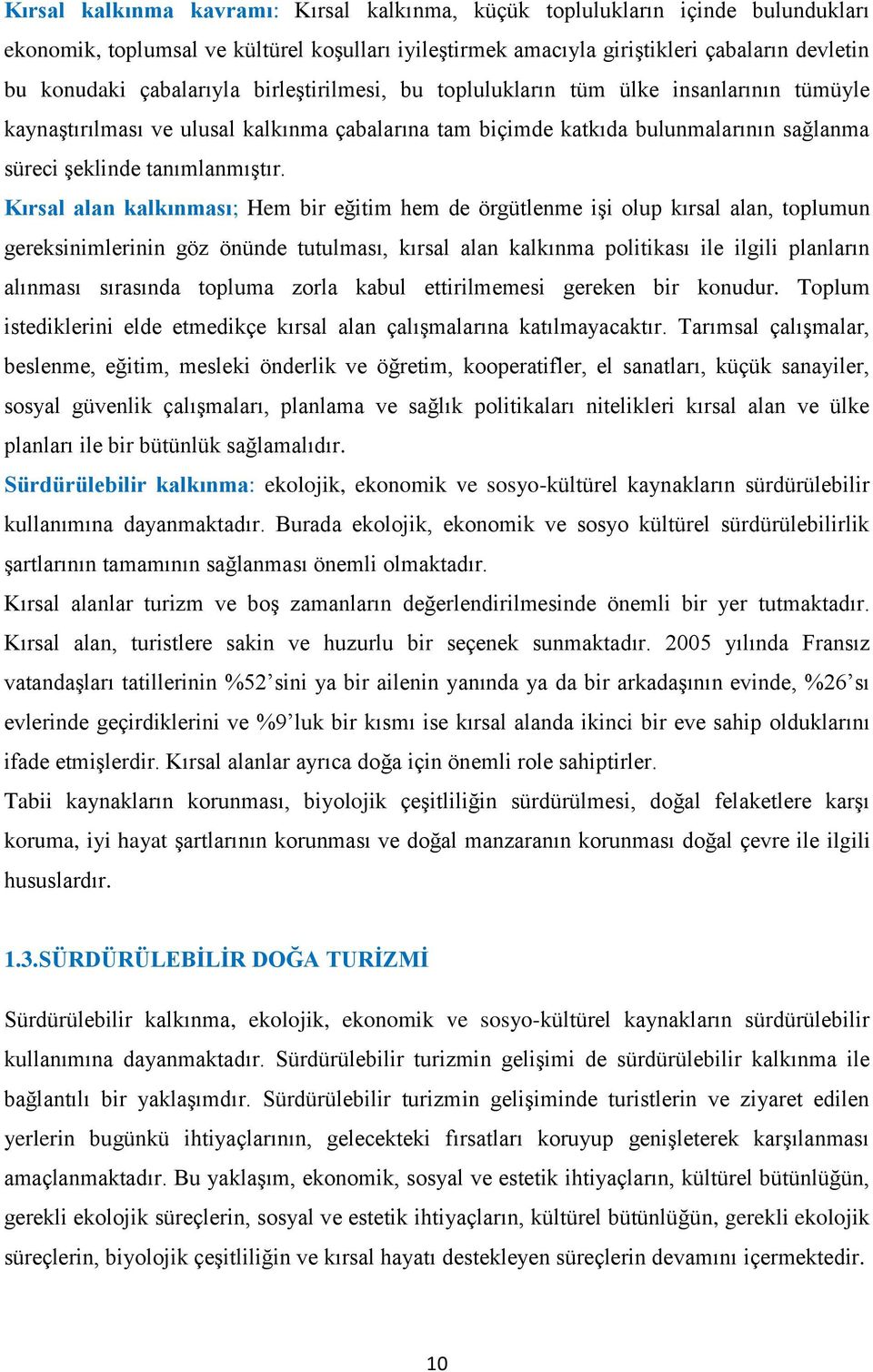 Kırsal alan kalkınması; Hem bir eğitim hem de örgütlenme iģi olup kırsal alan, toplumun gereksinimlerinin göz önünde tutulması, kırsal alan kalkınma politikası ile ilgili planların alınması sırasında