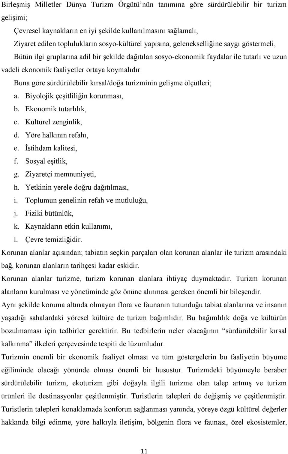 Buna göre sürdürülebilir kırsal/doğa turizminin geliģme ölçütleri; a. Biyolojik çeģitliliğin korunması, b. Ekonomik tutarlılık, c. Kültürel zenginlik, d. Yöre halkının refahı, e. Ġstihdam kalitesi, f.