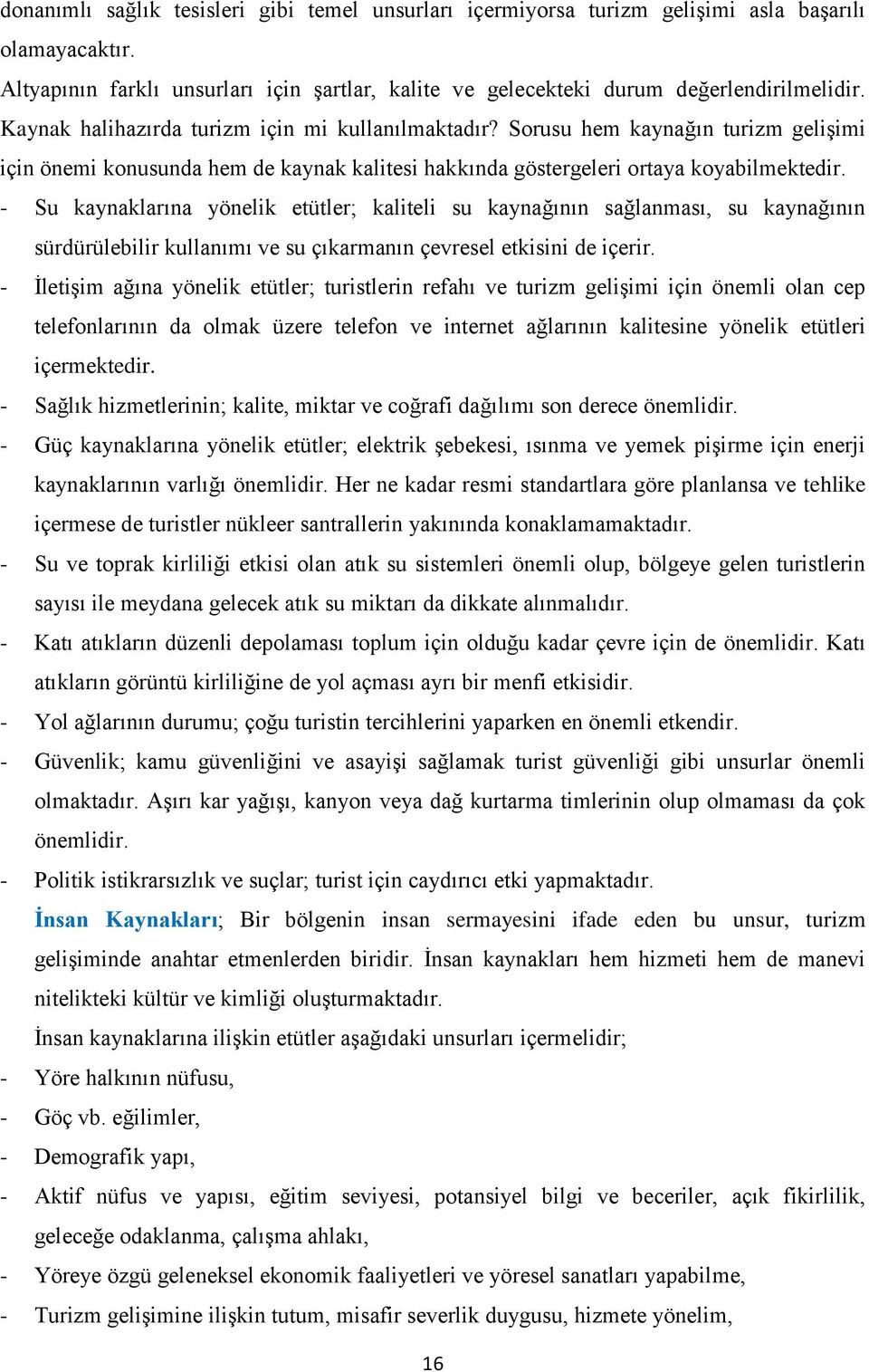 - Su kaynaklarına yönelik etütler; kaliteli su kaynağının sağlanması, su kaynağının sürdürülebilir kullanımı ve su çıkarmanın çevresel etkisini de içerir.