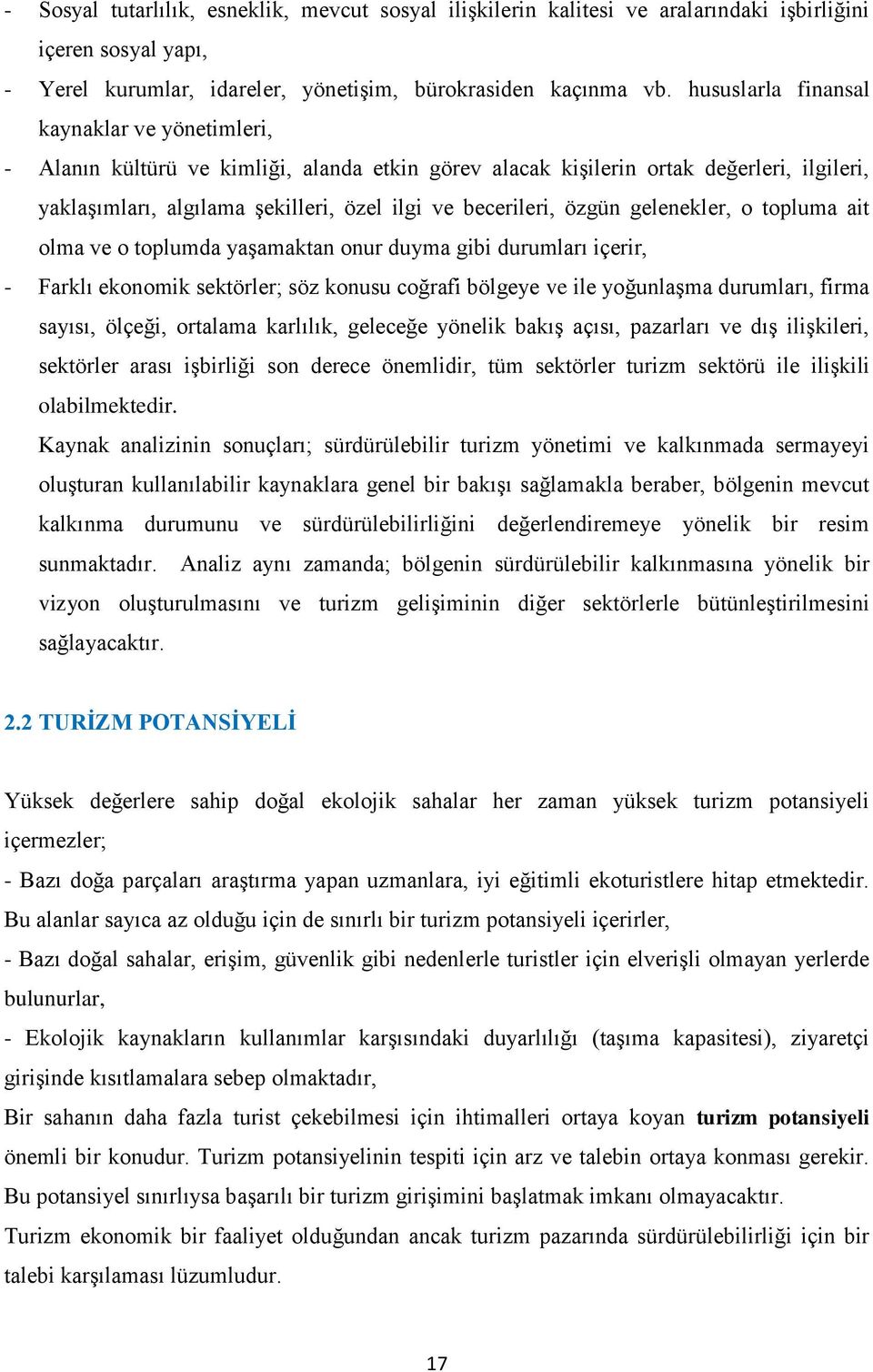 özgün gelenekler, o topluma ait olma ve o toplumda yaģamaktan onur duyma gibi durumları içerir, - Farklı ekonomik sektörler; söz konusu coğrafi bölgeye ve ile yoğunlaģma durumları, firma sayısı,