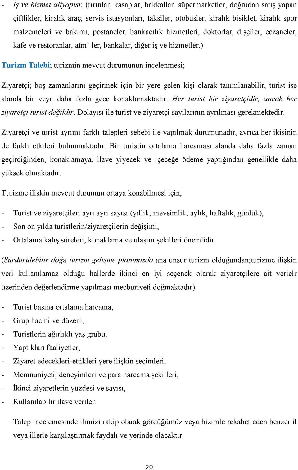 ) Turizm Talebi; turizmin mevcut durumunun incelenmesi; Ziyaretçi; boģ zamanlarını geçirmek için bir yere gelen kiģi olarak tanımlanabilir, turist ise alanda bir veya daha fazla gece konaklamaktadır.