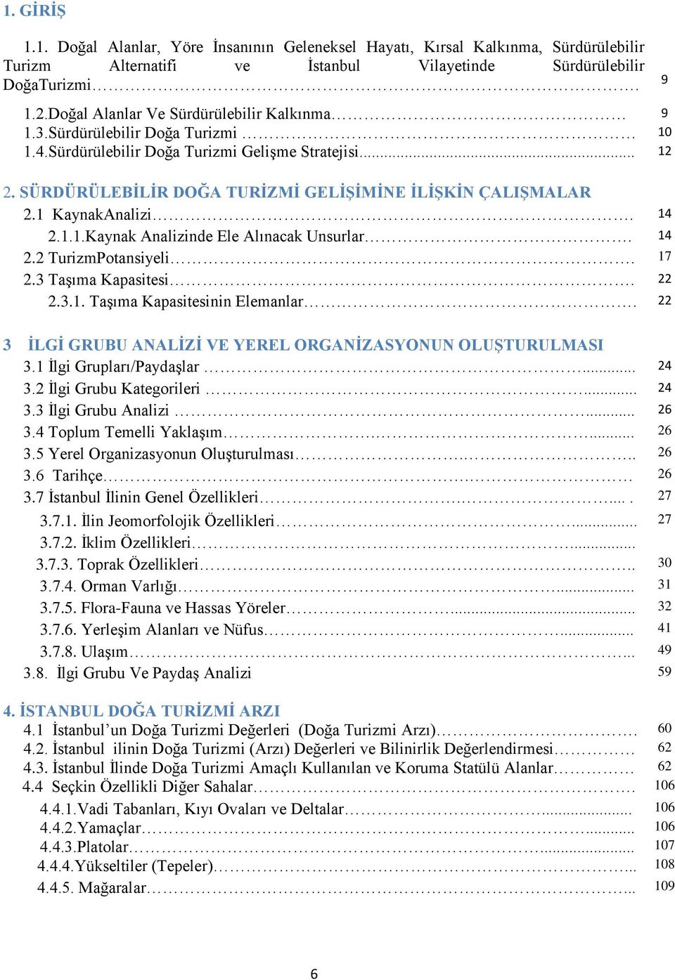 1 KaynakAnalizi. 14 2.1.1.Kaynak Analizinde Ele Alınacak Unsurlar. 14 2.2 TurizmPotansiyeli. 17 2.3 TaĢıma Kapasitesi. 22 2.3.1. TaĢıma Kapasitesinin Elemanlar.