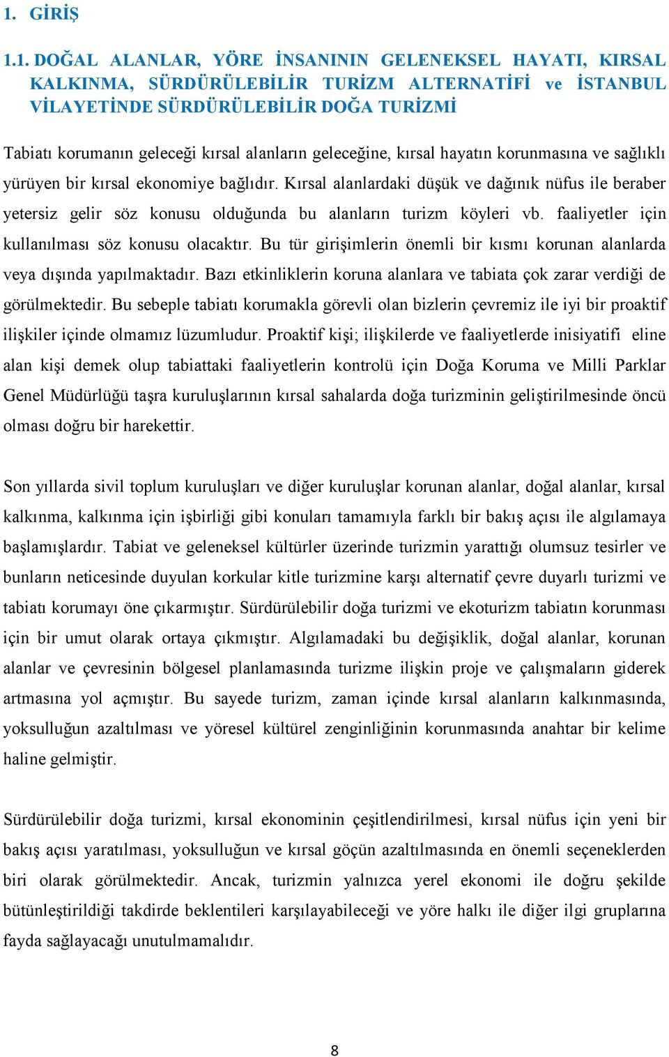 Kırsal alanlardaki düģük ve dağınık nüfus ile beraber yetersiz gelir söz konusu olduğunda bu alanların turizm köyleri vb. faaliyetler için kullanılması söz konusu olacaktır.