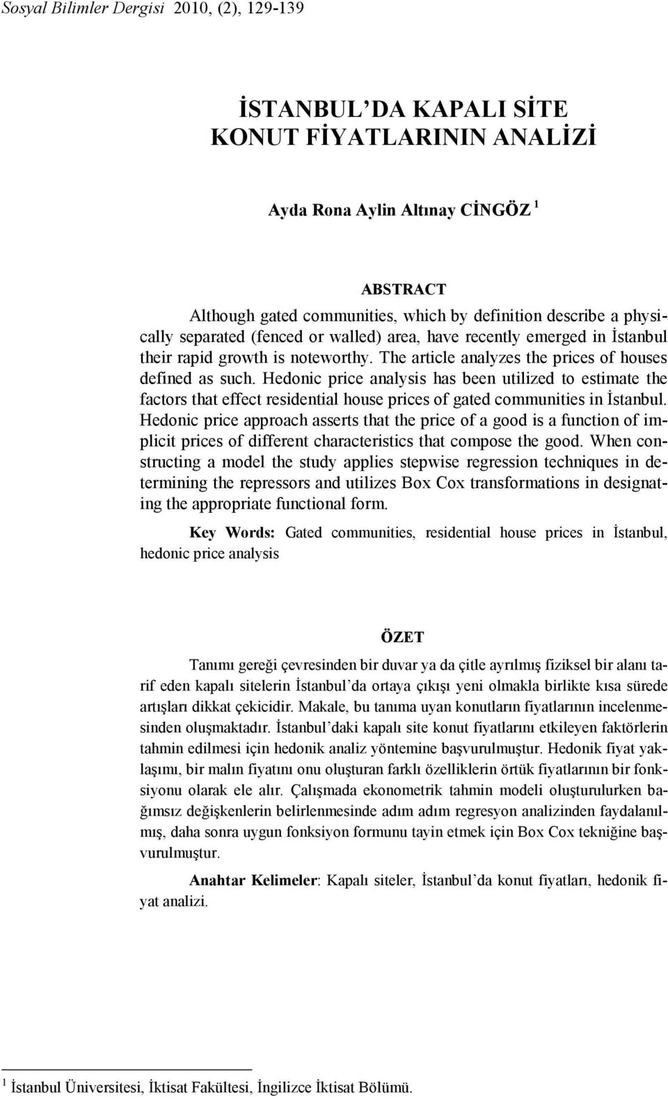 Hedonic price analysis has been utilized to estimate the factors that effect residential house prices of gated communities in Đstanbul.