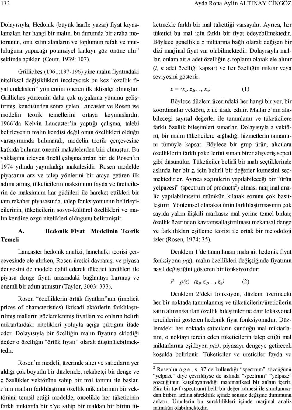 Grilliches (1961:137-196) yine malın fiyatındaki niteliksel değişiklikleri inceleyerek bu kez özellik fiyat endeksleri yöntemini öneren ilk iktisatçı olmuştur.