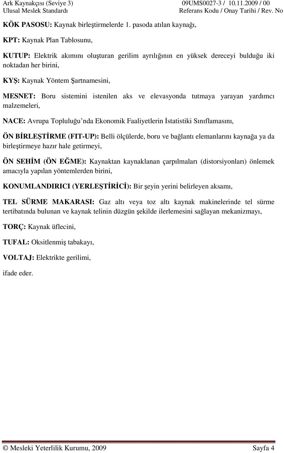 Boru sistemini istenilen aks ve elevasyonda tutmaya yarayan yardımcı malzemeleri, NACE: Avrupa Topluluğu nda Ekonomik Faaliyetlerin İstatistiki Sınıflamasını, ÖN BİRLEŞTİRME (FIT-UP): Belli