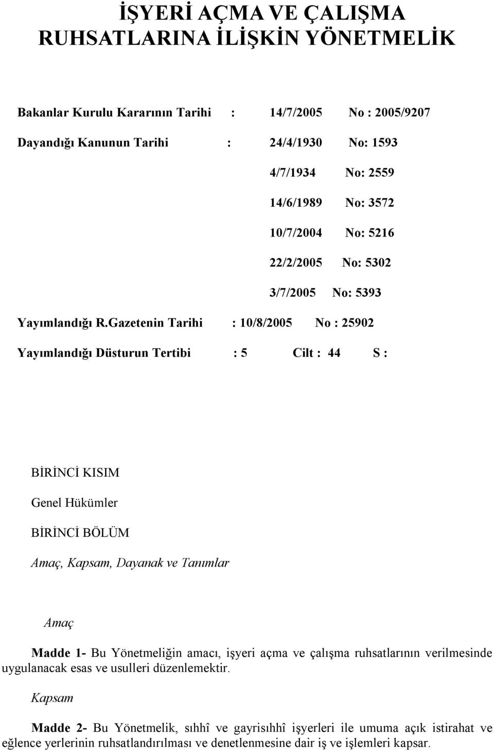 Gazetenin Tarihi : 10/8/2005 No : 25902 Yayımlandığı Düsturun Tertibi : 5 Cilt : 44 S : BİRİNCİ KISIM Genel Hükümler BİRİNCİ BÖLÜM Amaç, Kapsam, Dayanak ve Tanımlar Amaç Madde 1- Bu