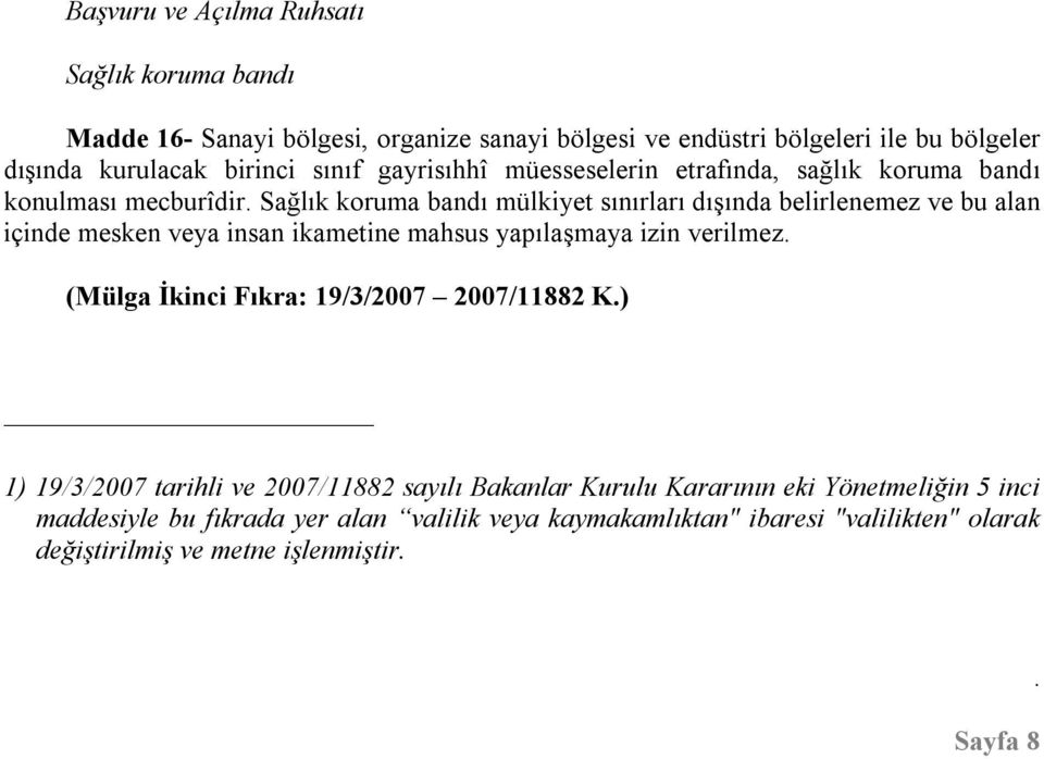 Sağlık koruma bandı mülkiyet sınırları dışında belirlenemez ve bu alan içinde mesken veya insan ikametine mahsus yapılaşmaya izin verilmez.