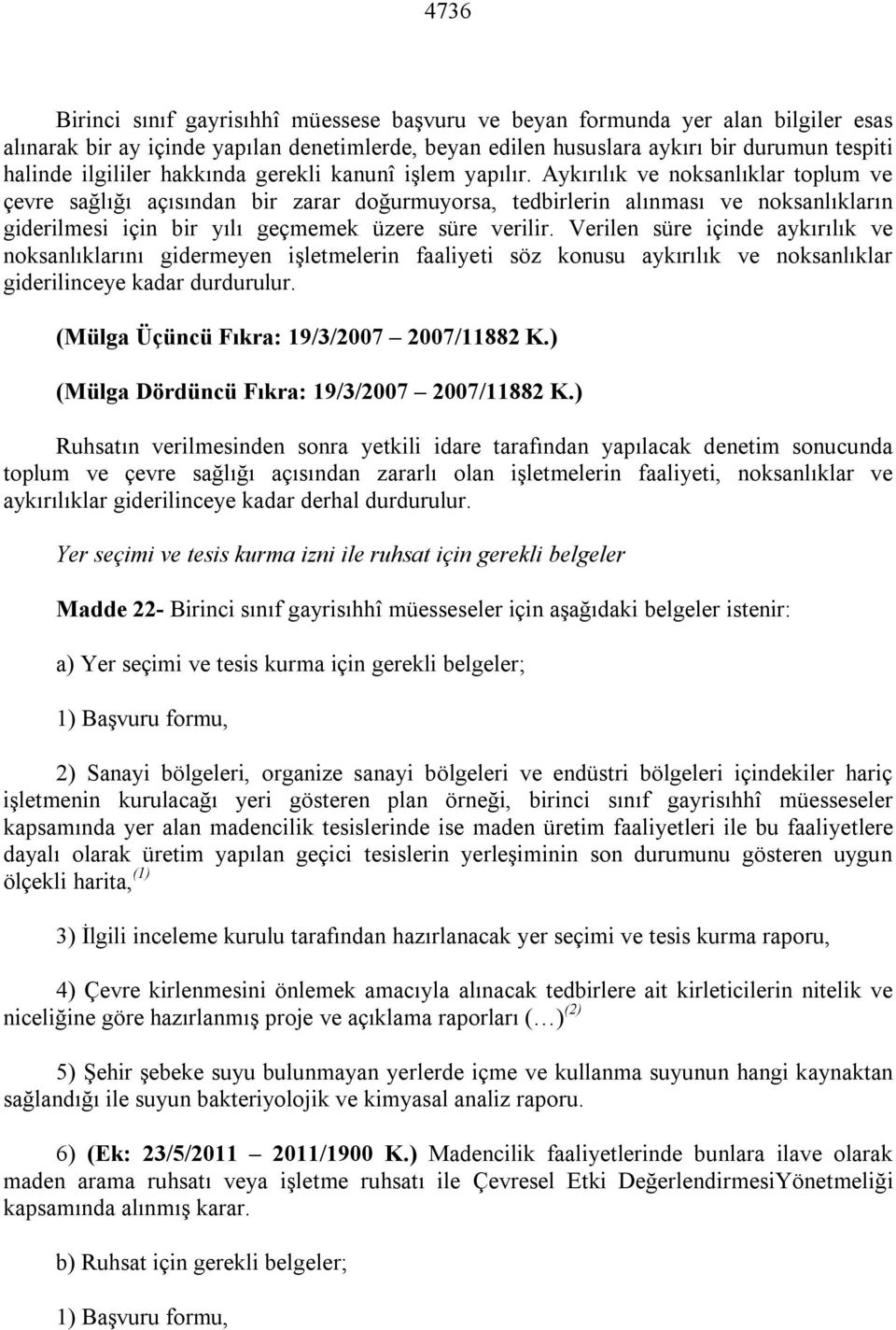 Aykırılık ve noksanlıklar toplum ve çevre sağlığı açısından bir zarar doğurmuyorsa, tedbirlerin alınması ve noksanlıkların giderilmesi için bir yılı geçmemek üzere süre verilir.