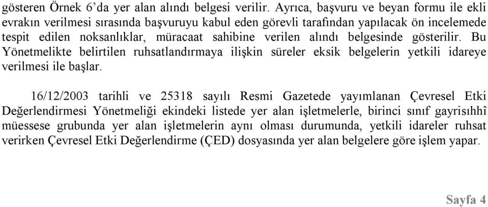 verilen alındı belgesinde gösterilir. Bu Yönetmelikte belirtilen ruhsatlandırmaya ilişkin süreler eksik belgelerin yetkili idareye verilmesi ile başlar.