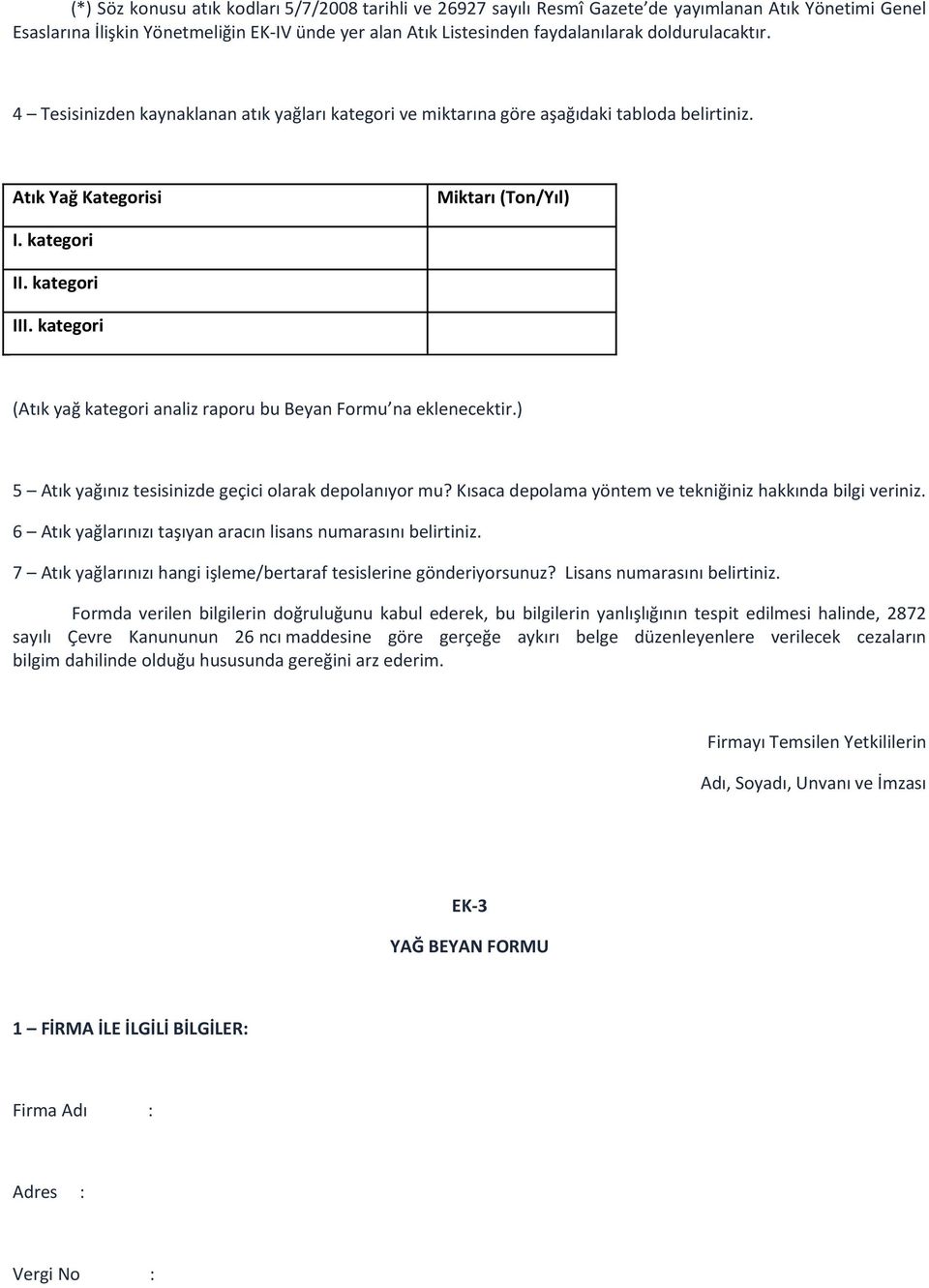 kategori (Atık yağ kategori analiz raporu bu Beyan Formu na eklenecektir.) 5 Atık yağınız tesisinizde geçici olarak depolanıyor mu? Kısaca depolama yöntem ve tekniğiniz hakkında bilgi veriniz.