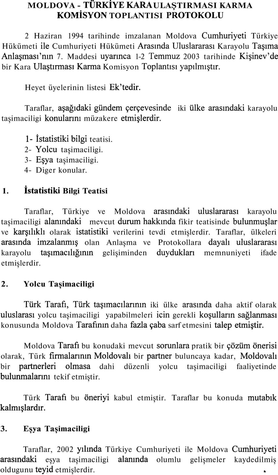 Taraflar, aşagidaki gündem 9er9evesinde iki ülke arasindaki karayolu taşimaciligi konularim müzakere etmişlerdir. 1- ístatistiki bilgi teatisi. 2- Yolcu taşimaciligi. 3- Eşya taşimaciligi.