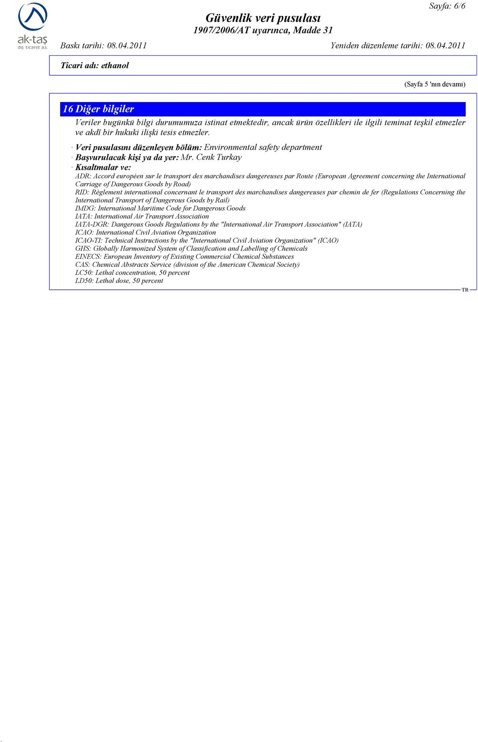 Cenk Turkay Kısaltmalar ve: ADR: Accord européen sur le transport des marchandises dangereuses par Route (European Agreement concerning the International Carriage of Dangerous Goods by Road) RID: