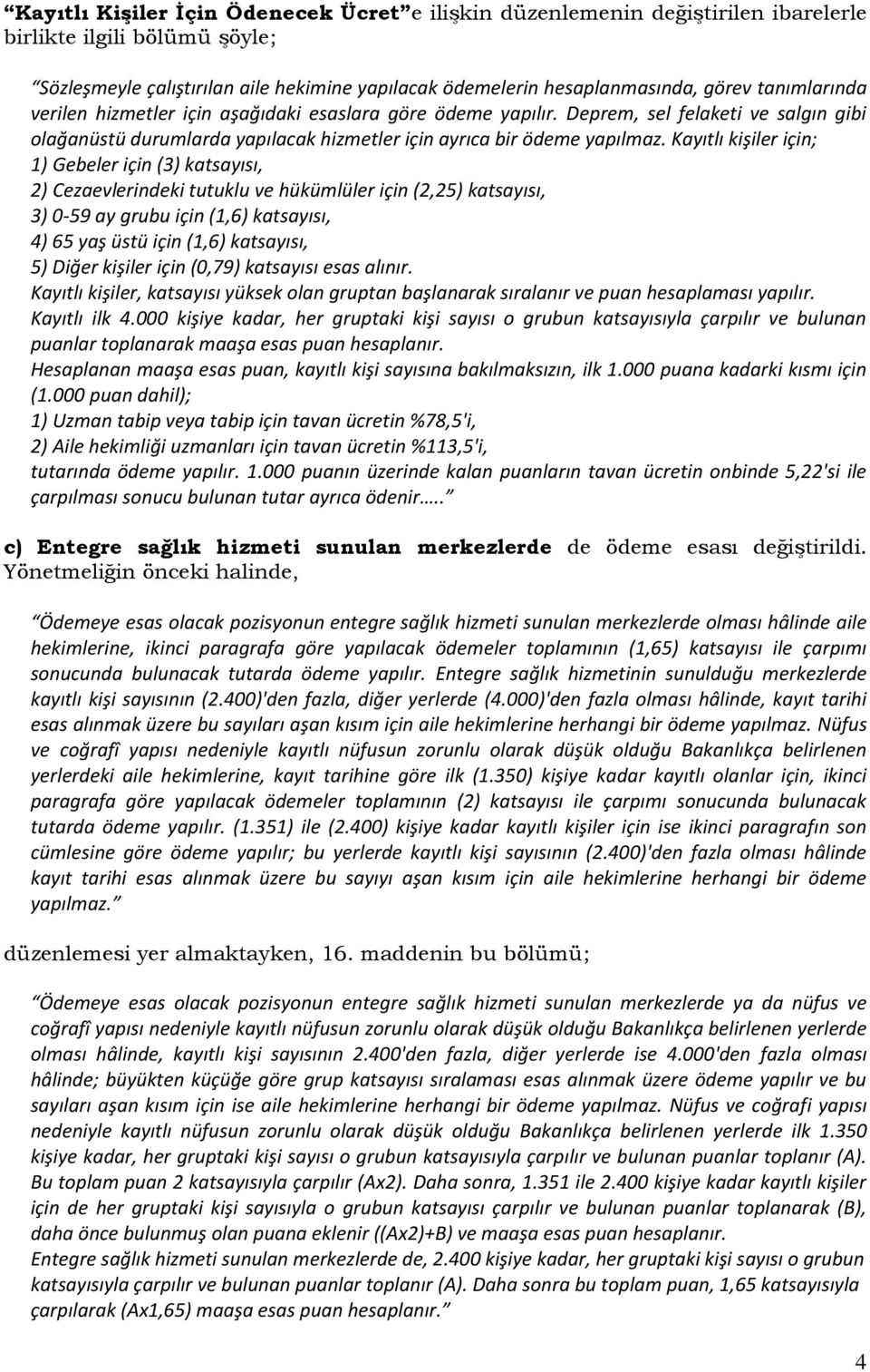 Kayıtlı kişiler için; 1) Gebeler için (3) katsayısı, 2) Cezaevlerindeki tutuklu ve hükümlüler için (2,25) katsayısı, 3) 0-59 ay grubu için (1,6) katsayısı, 4) 65 yaş üstü için (1,6) katsayısı, 5)