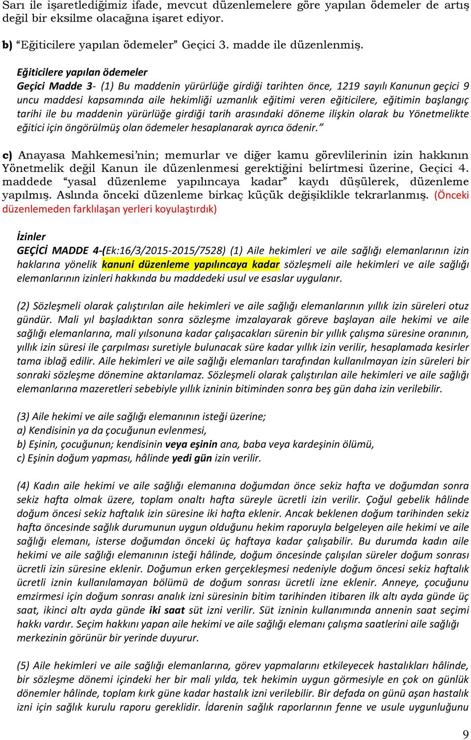 eğitimin başlangıç tarihi ile bu maddenin yürürlüğe girdiği tarih arasındaki döneme ilişkin olarak bu Yönetmelikte eğitici için öngörülmüş olan ödemeler hesaplanarak ayrıca ödenir.