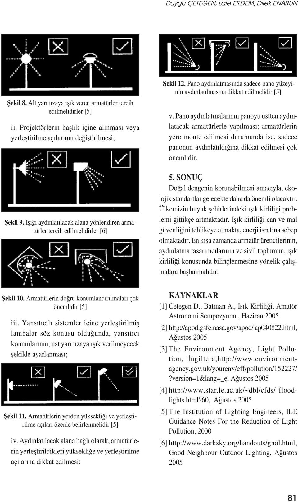 Pano aydınlatmasında sadece pano yüzeyinin aydınlatılmasına dikkat edilmelidir [5] v.