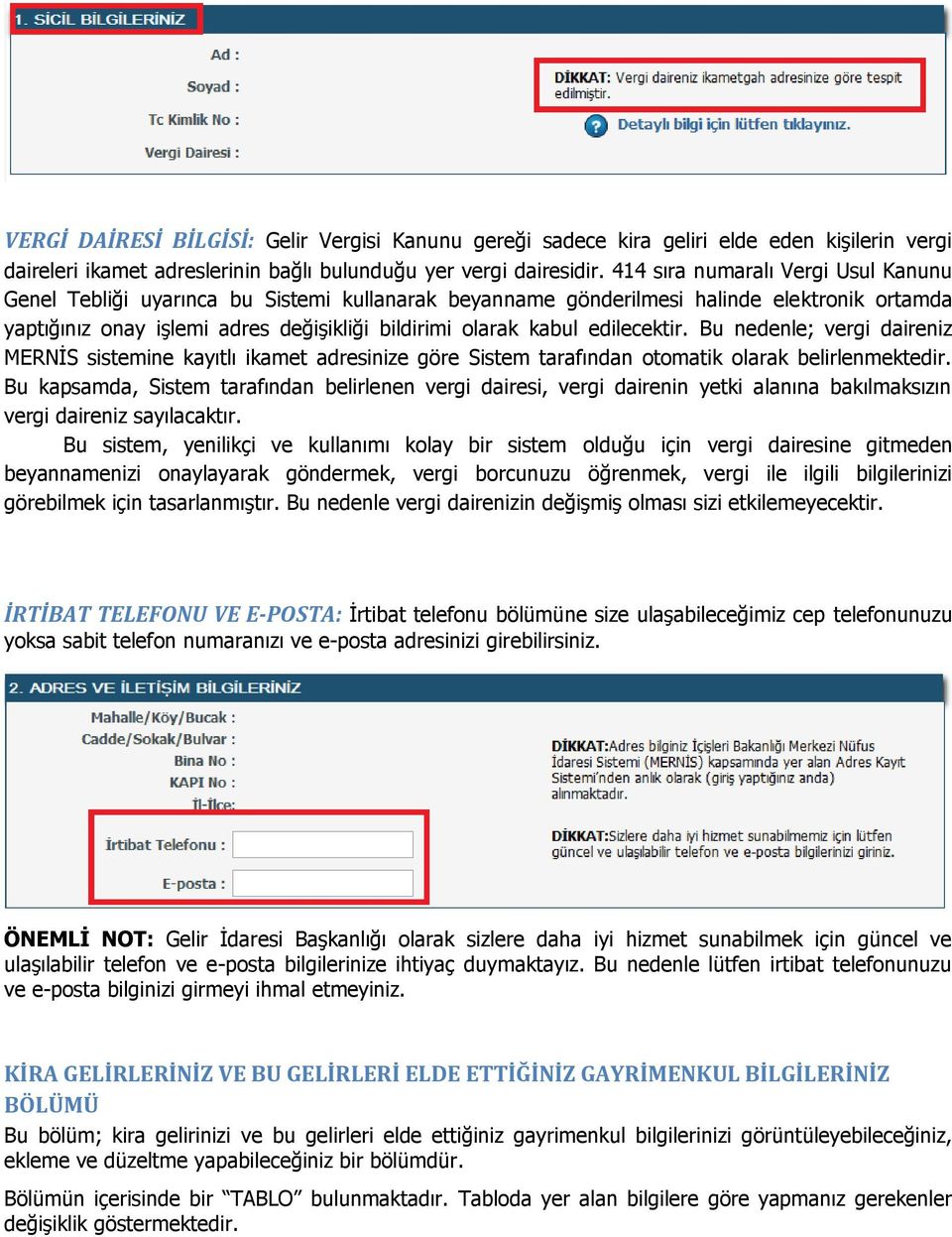 edilecektir. Bu nedenle; vergi daireniz MERNĠS sistemine kayıtlı ikamet adresinize göre Sistem tarafından otomatik olarak belirlenmektedir.