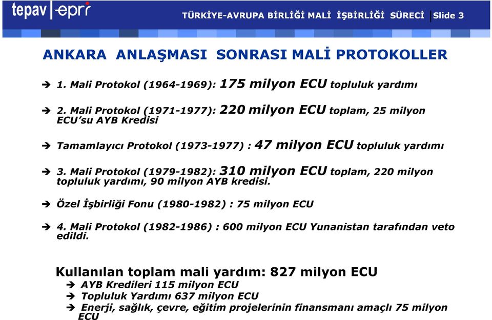 Mali Protokol (1979-1982): 310 milyon ECU toplam, 220 milyon topluluk yardımı, 90 milyon AYB kredisi. Özel İşbirliği Fonu (1980-1982) : 75 milyon ECU 4.