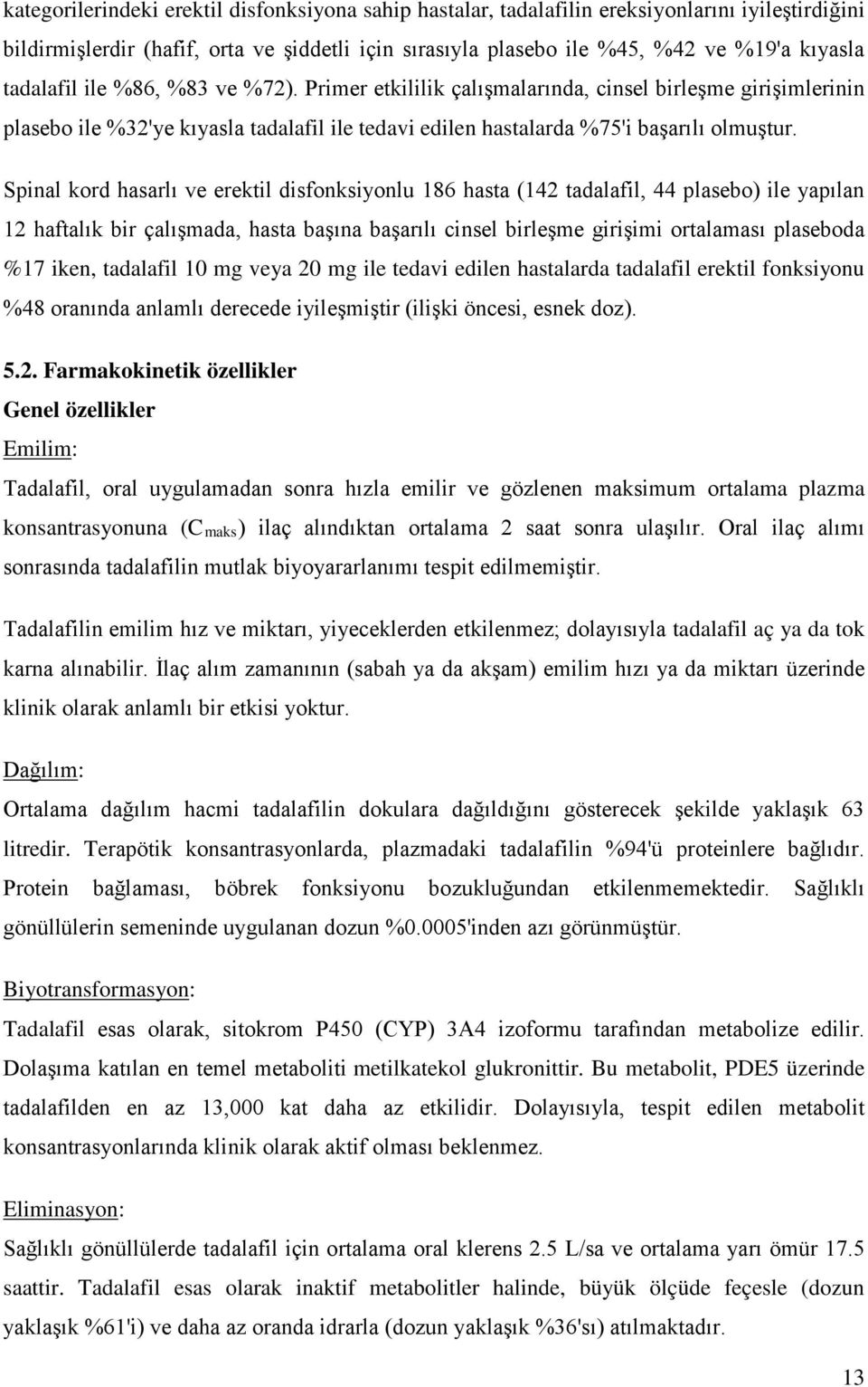 Spinal kord hasarlı ve erektil disfonksiyonlu 186 hasta (142 tadalafil, 44 plasebo) ile yapılan 12 haftalık bir çalışmada, hasta başına başarılı cinsel birleşme girişimi ortalaması plaseboda %17