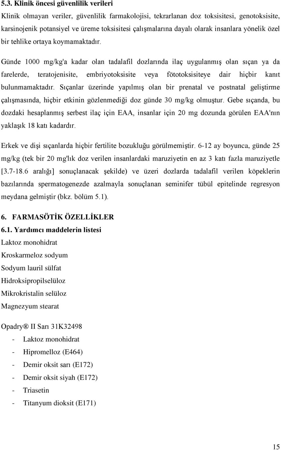 Günde 1000 mg/kg'a kadar olan tadalafil dozlarında ilaç uygulanmış olan sıçan ya da farelerde, teratojenisite, embriyotoksisite veya fötotoksisiteye dair hiçbir kanıt bulunmamaktadır.