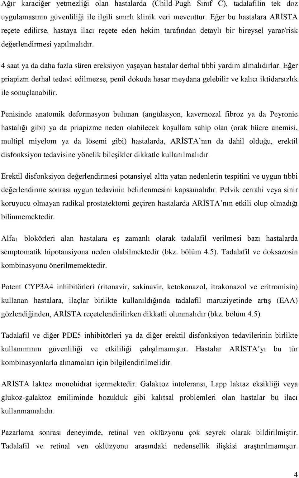 4 saat ya da daha fazla süren ereksiyon yaşayan hastalar derhal tıbbi yardım almalıdırlar.