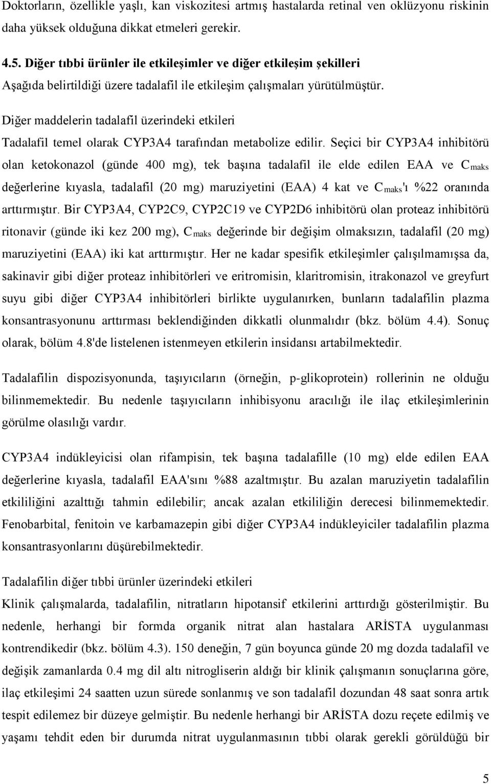 Diğer maddelerin tadalafil üzerindeki etkileri Tadalafil temel olarak CYP3A4 tarafından metabolize edilir.