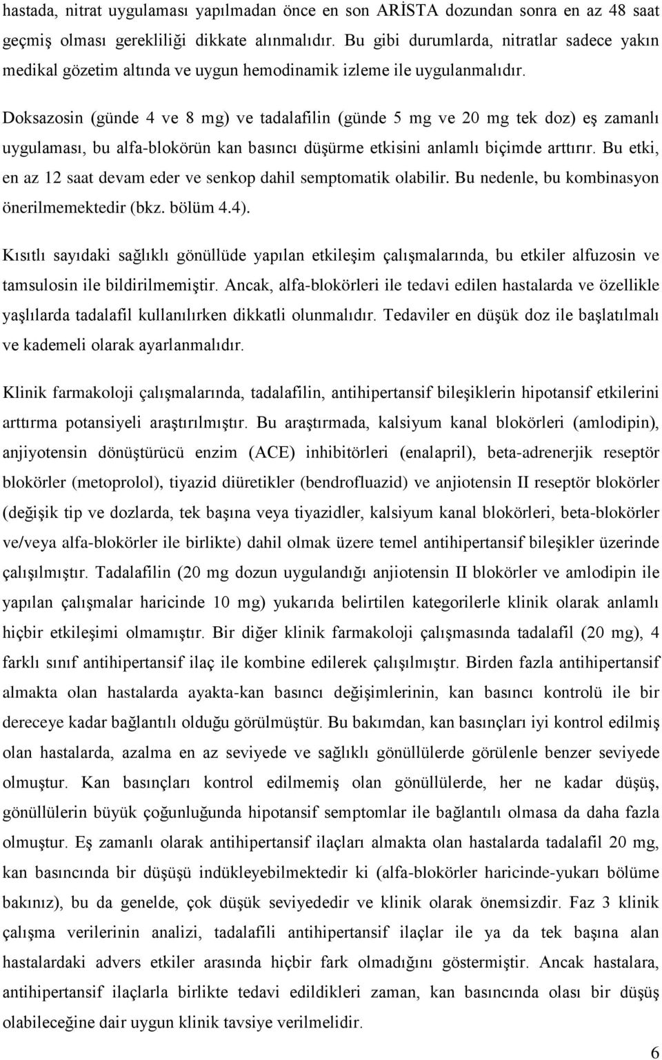 Doksazosin (günde 4 ve 8 mg) ve tadalafilin (günde 5 mg ve 20 mg tek doz) eş zamanlı uygulaması, bu alfa-blokörün kan basıncı düşürme etkisini anlamlı biçimde arttırır.