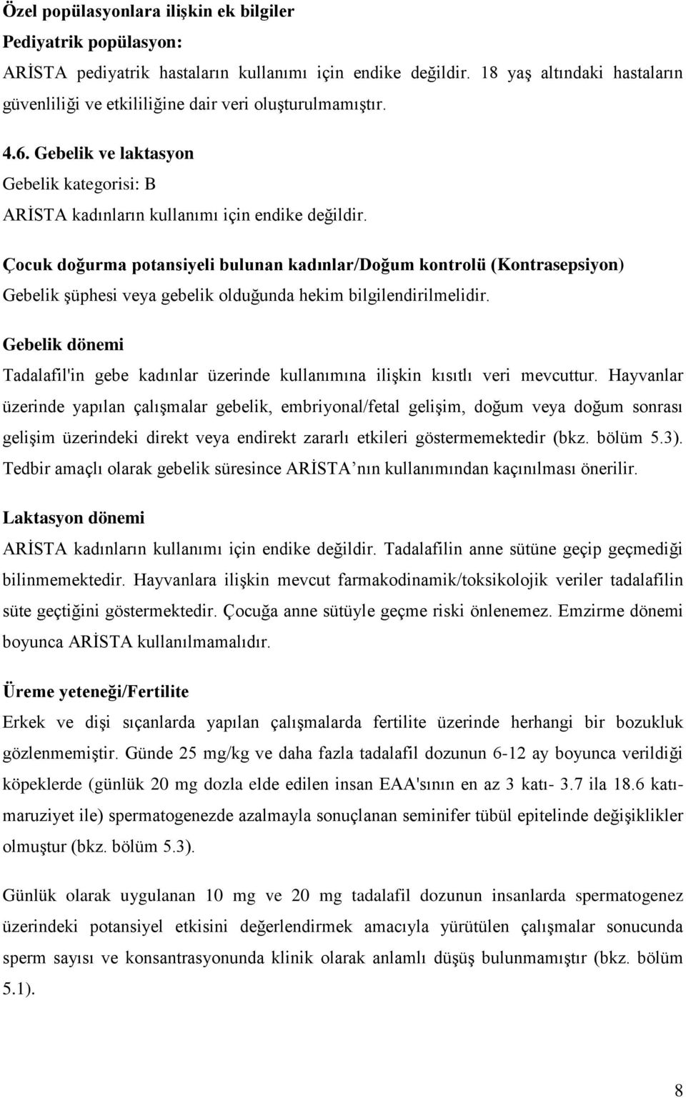 Çocuk doğurma potansiyeli bulunan kadınlar/doğum kontrolü (Kontrasepsiyon) Gebelik şüphesi veya gebelik olduğunda hekim bilgilendirilmelidir.