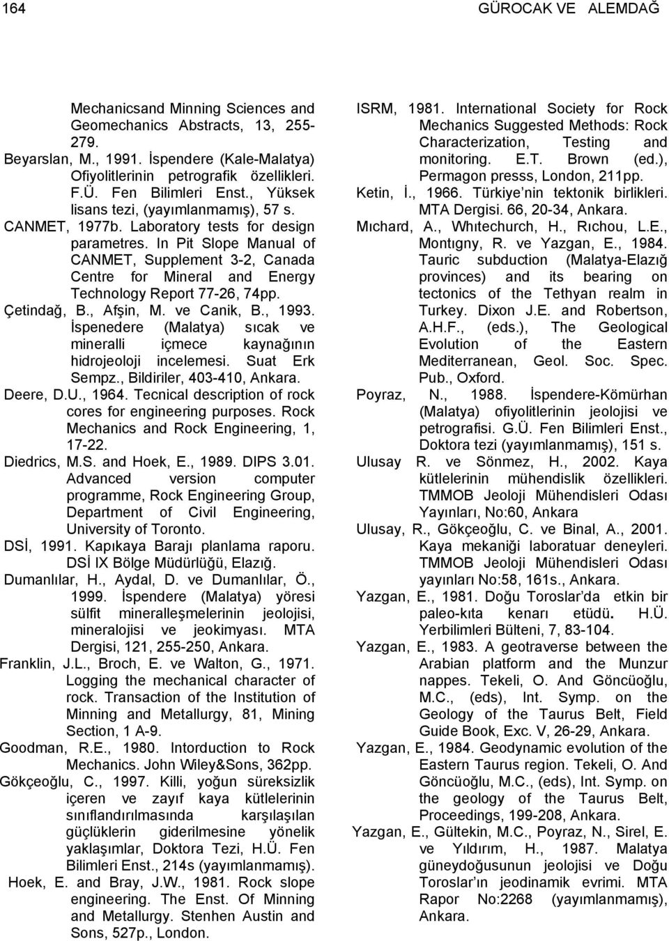 In Pit Slope Manual of CANMET, Supplement 3-2, Canada Centre for Mineral and Energy Technology Report 77-26, 74pp. Çetindağ, B., Afşin, M. ve Canik, B., 1993.