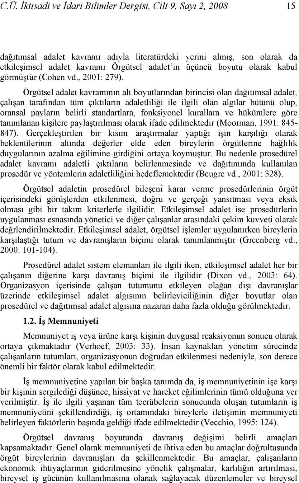 Örgütsel adalet kavramının alt boyutlarından birincisi olan dağıtımsal adalet, çalışan tarafından tüm çıktıların adaletliliği ile ilgili olan algılar bütünü olup, oransal payların belirli