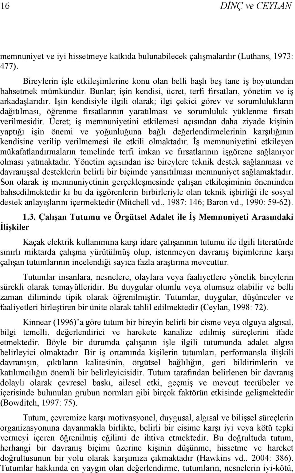 İşin kendisiyle ilgili olarak; ilgi çekici görev ve sorumlulukların dağıtılması, öğrenme fırsatlarının yaratılması ve sorumluluk yüklenme fırsatı verilmesidir.