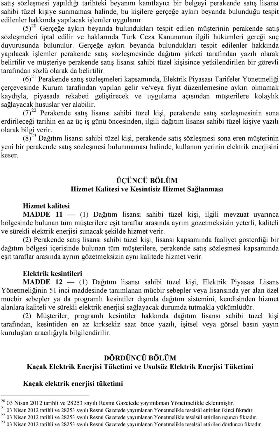 (5) 20 Gerçeğe aykırı beyanda bulundukları tespit edilen müşterinin perakende satış sözleşmeleri iptal edilir ve haklarında Türk Ceza Kanununun ilgili hükümleri gereği suç duyurusunda bulunulur.