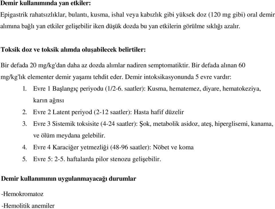 Bir defada alınan 60 mg/kg'lık elementer demir yaşamı tehdit eder. Demir intoksikasyonunda 5 evre vardır: 1. Evre 1 Başlangıç periyodu (1/2-6.