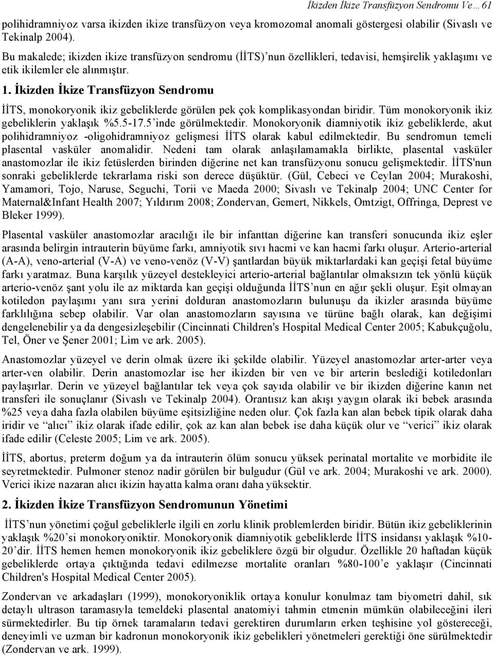 İkizden İkize Transfüzyon Sendromu İİTS, monokoryonik ikiz gebeliklerde görülen pek çok komplikasyondan biridir. Tüm monokoryonik ikiz gebeliklerin yaklaşık %5.5-17.5 inde görülmektedir.