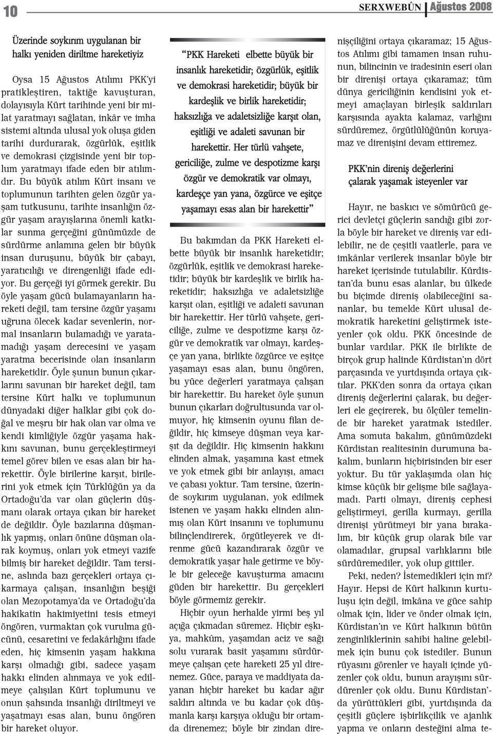 Bu büyük at l m Kürt insan ve toplumunun tarihten gelen özgür yaflam tutkusunu, tarihte insanl n özgür yaflam aray fllar na önemli katk - lar sunma gerçe ini günümüzde de sürdürme anlam na gelen bir