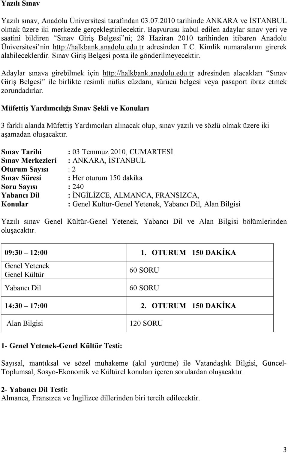 Kimlik numaralarını girerek alabileceklerdir. Sınav Giriş Belgesi posta ile gönderilmeyecektir. Adaylar sınava girebilmek için http://halkbank.anadolu.edu.