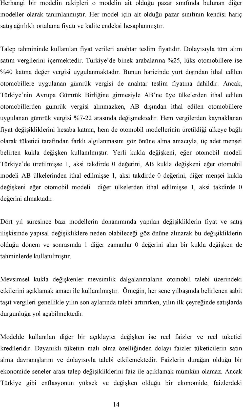 Dolayısıyla tüm alım satım vergilerini içermektedir. Türkiye de binek arabalarına %25, lüks otomobillere ise %40 katma değer vergisi uygulanmaktadır.