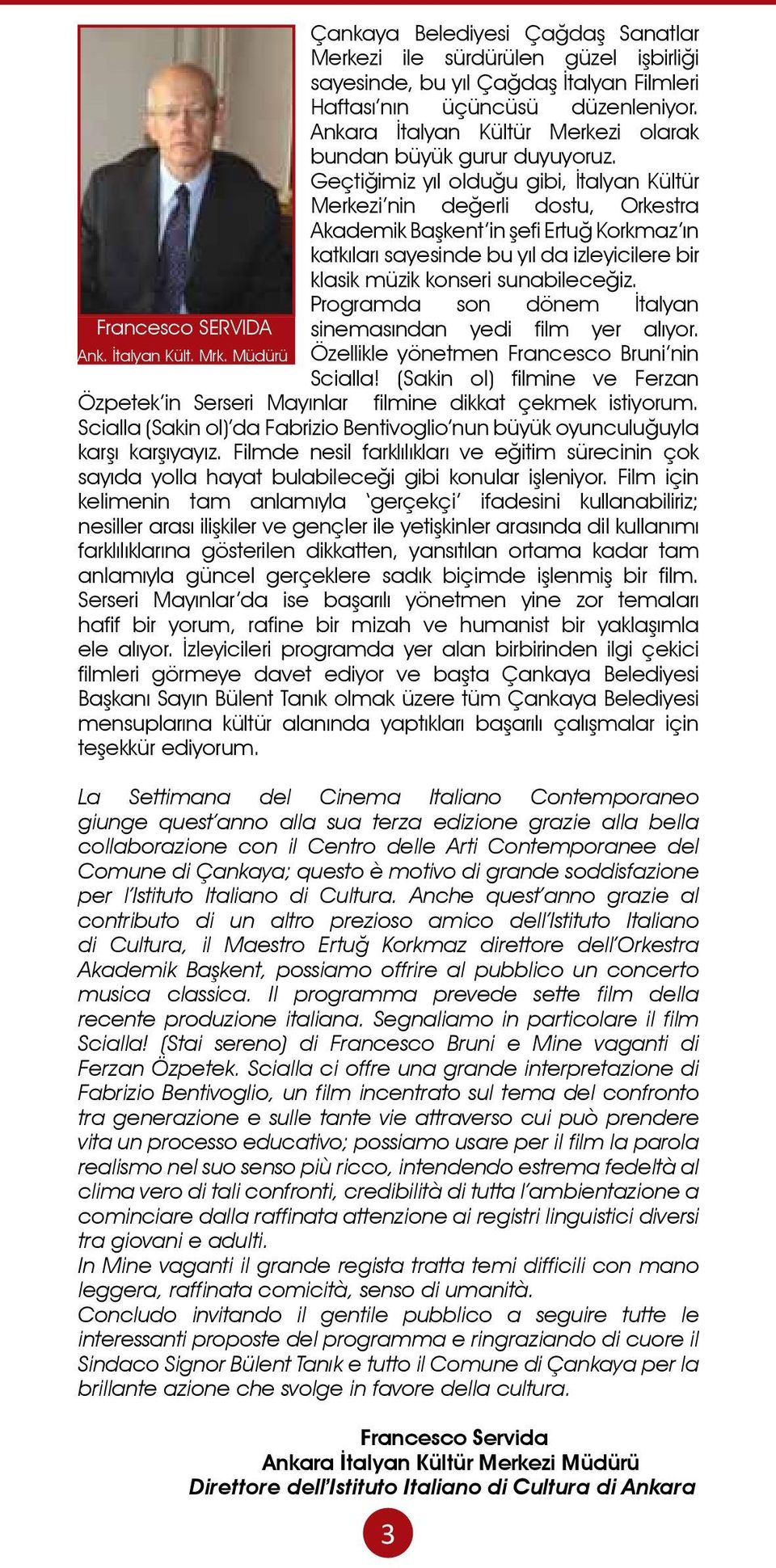 Geçtiğimiz yıl olduğu gibi, İtalyan Kültür Merkezi nin değerli dostu, Orkestra Akademik Başkent in şefi Ertuğ Korkmaz ın katkıları sayesinde bu yıl da izleyicilere bir klasik müzik konseri