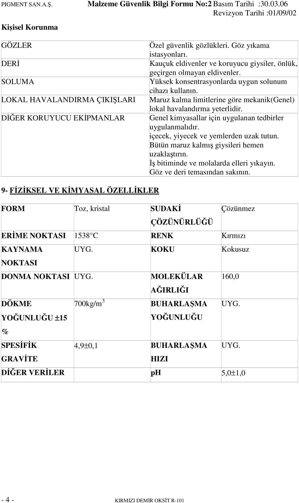 Maruz kalma limitlerine göre mekanik(genel) lokal havalandırma yeterlidir. Genel kimyasallar için uygulanan tedbirler uygulanmalıdır. içecek, yiyecek ve yemlerden uzak tutun.