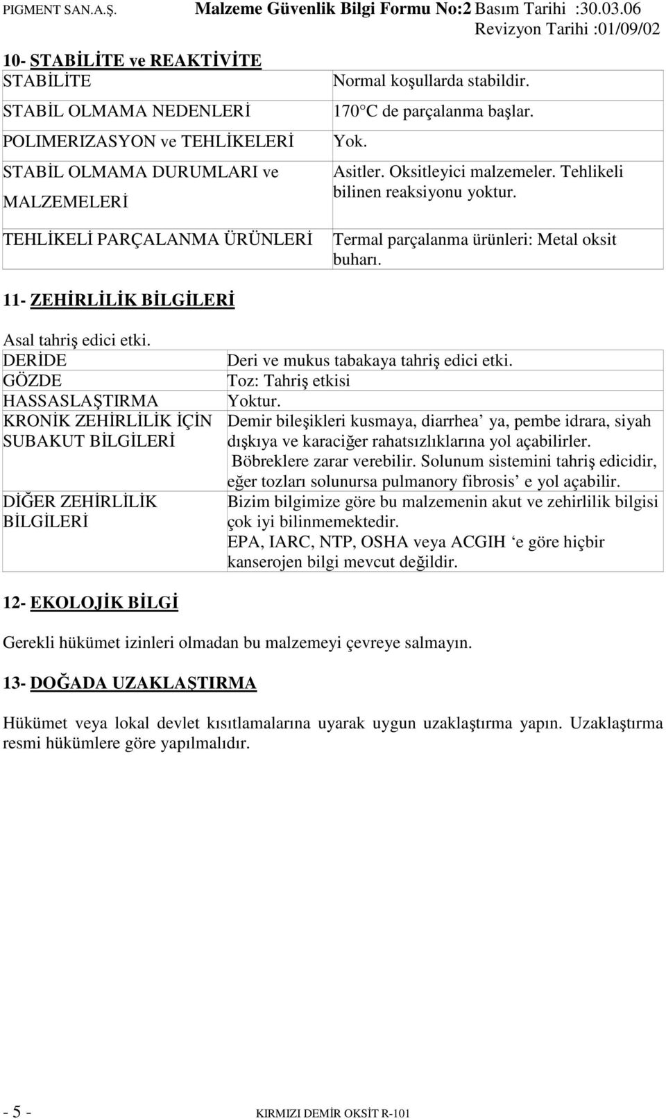 DERĐDE GÖZDE HASSASLAŞTIRMA KRONĐK ZEHĐRLĐLĐK ĐÇĐN SUBAKUT BĐLGĐLERĐ DĐĞER ZEHĐRLĐLĐK BĐLGĐLERĐ Deri ve mukus tabakaya tahriş edici etki. Toz: Tahriş etkisi Yoktur.