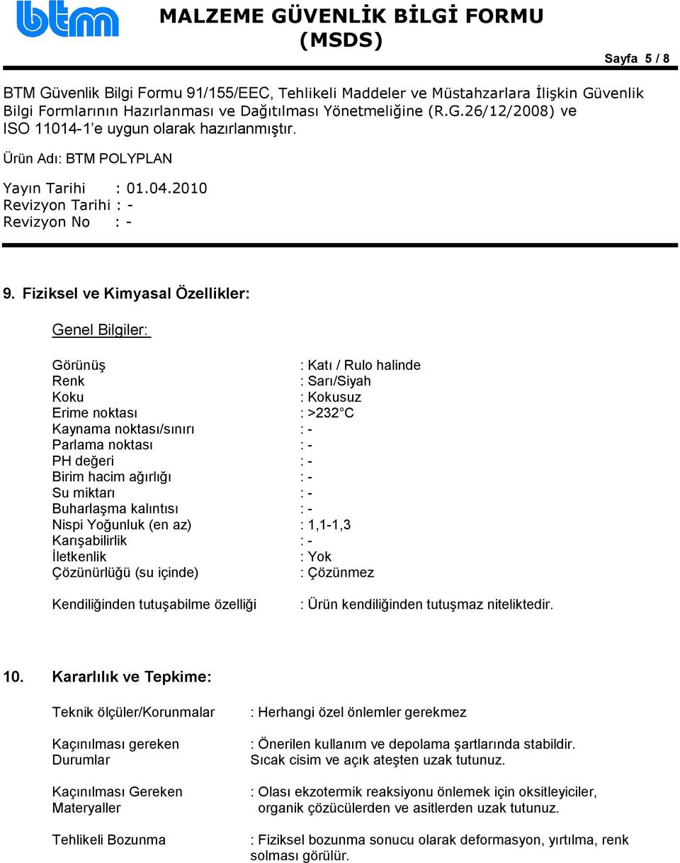 Birim hacim ağırlığı : - Su miktarı : - Buharlaşma kalıntısı : - Nispi Yoğunluk (en az) : 1,1-1,3 Karışabilirlik : - İletkenlik : Yok Çözünürlüğü (su içinde) : Çözünmez Kendiliğinden tutuşabilme