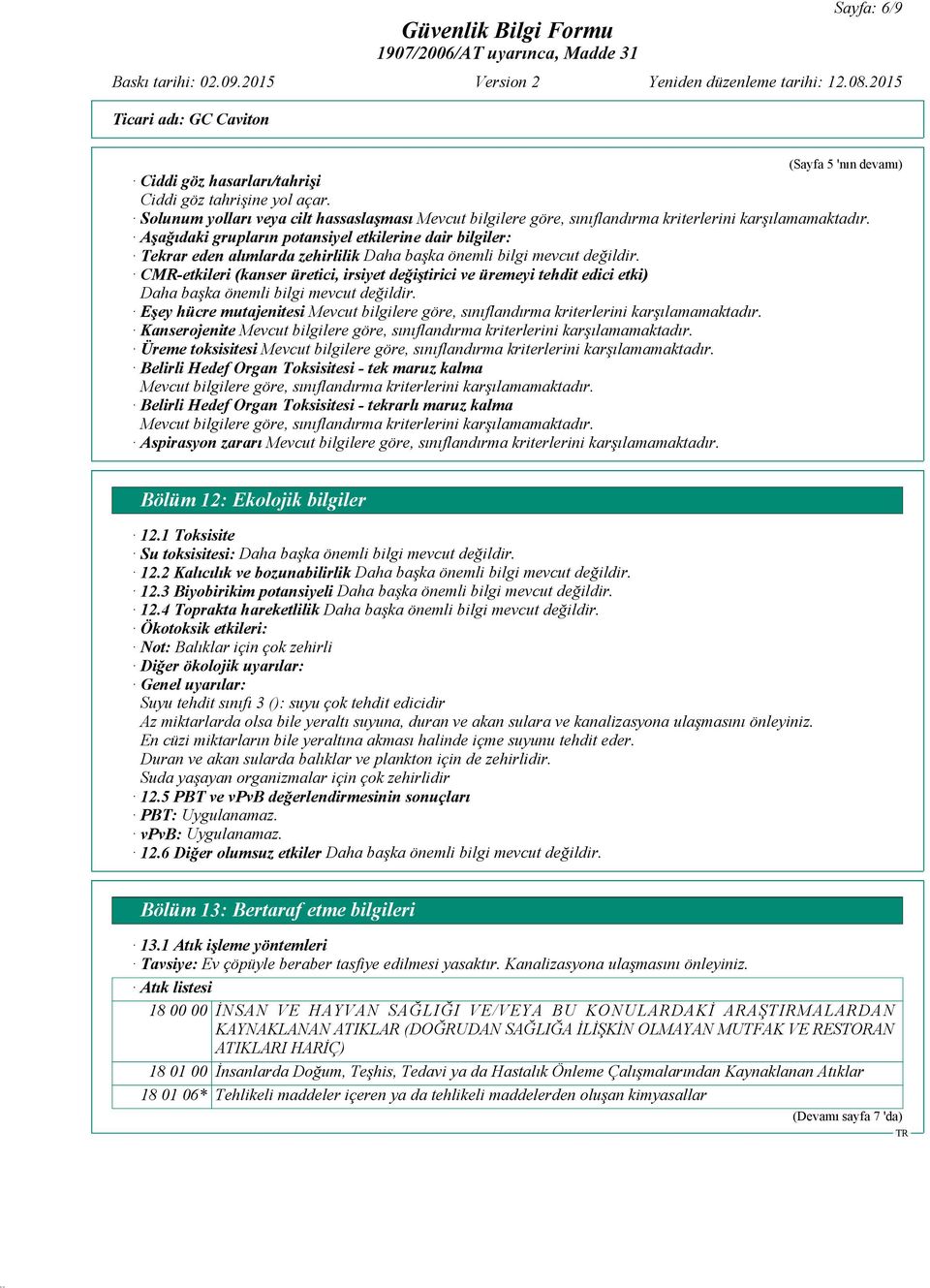 CMR-etkileri (kanser üretici, irsiyet değiştirici ve üremeyi tehdit edici etki) Daha başka önemli bilgi mevcut değildir.