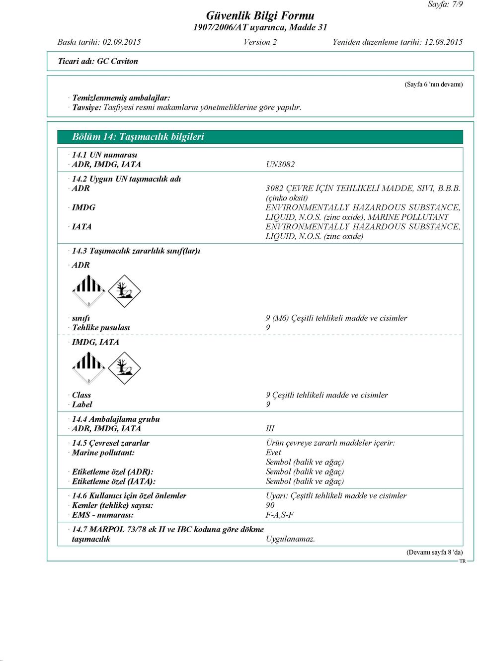 O.S. (zinc oxide), MARINE POLLUTANT ENVIRONMENTALLY HAZARDOUS SUBSTANCE, LIQUID, N.O.S. (zinc oxide) sınıfı 9 (M6) Çeşitli tehlikeli madde ve cisimler Tehlike pusulası 9 IMDG, IATA Class 9 Çeşitli tehlikeli madde ve cisimler Label 9 14.