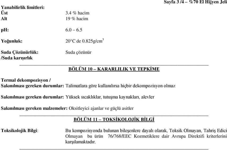 hiçbir dekompozisyon olmaz Sakınılması gereken durumlar: Yüksek sıcaklıklar, tutuşma kaynakları, alevler Sakınılması gereken malzemeler: Oksitleyici ajanlar ve güçlü