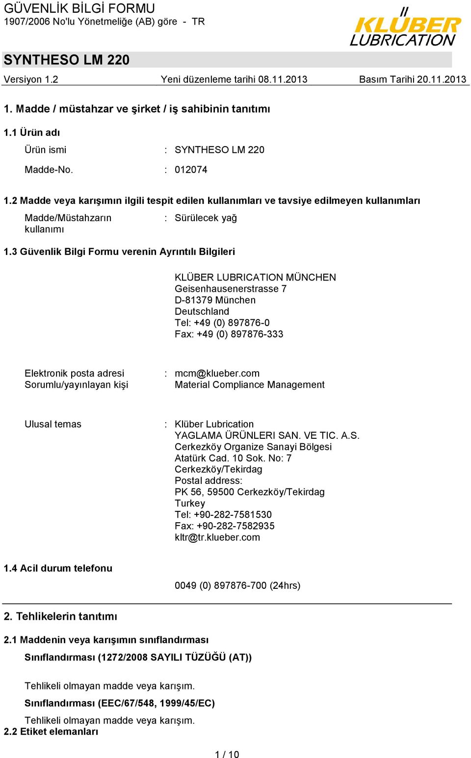 3 Güvenlik Bilgi Formu verenin Ayrıntılı Bilgileri KLÜBER LUBRICATION MÜNCHEN Geisenhausenerstrasse 7 D-81379 München Deutschland Tel: +49 (0) 897876-0 Fax: +49 (0) 897876-333 Elektronik posta adresi