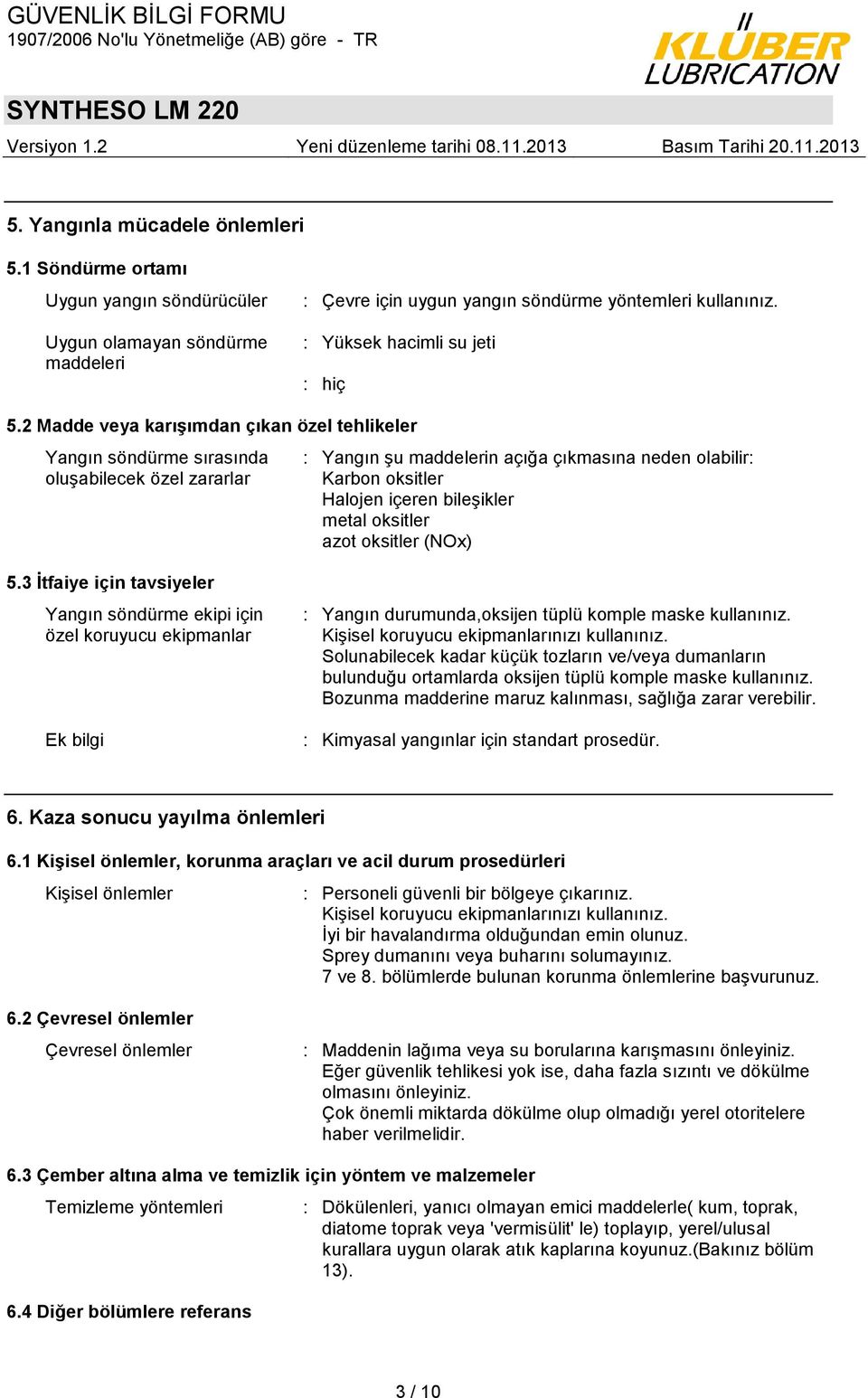 2 Madde veya karışımdan çıkan özel tehlikeler Yangın söndürme sırasında oluşabilecek özel zararlar : Yangın şu maddelerin açığa çıkmasına neden olabilir: Karbon oksitler Halojen içeren bileşikler