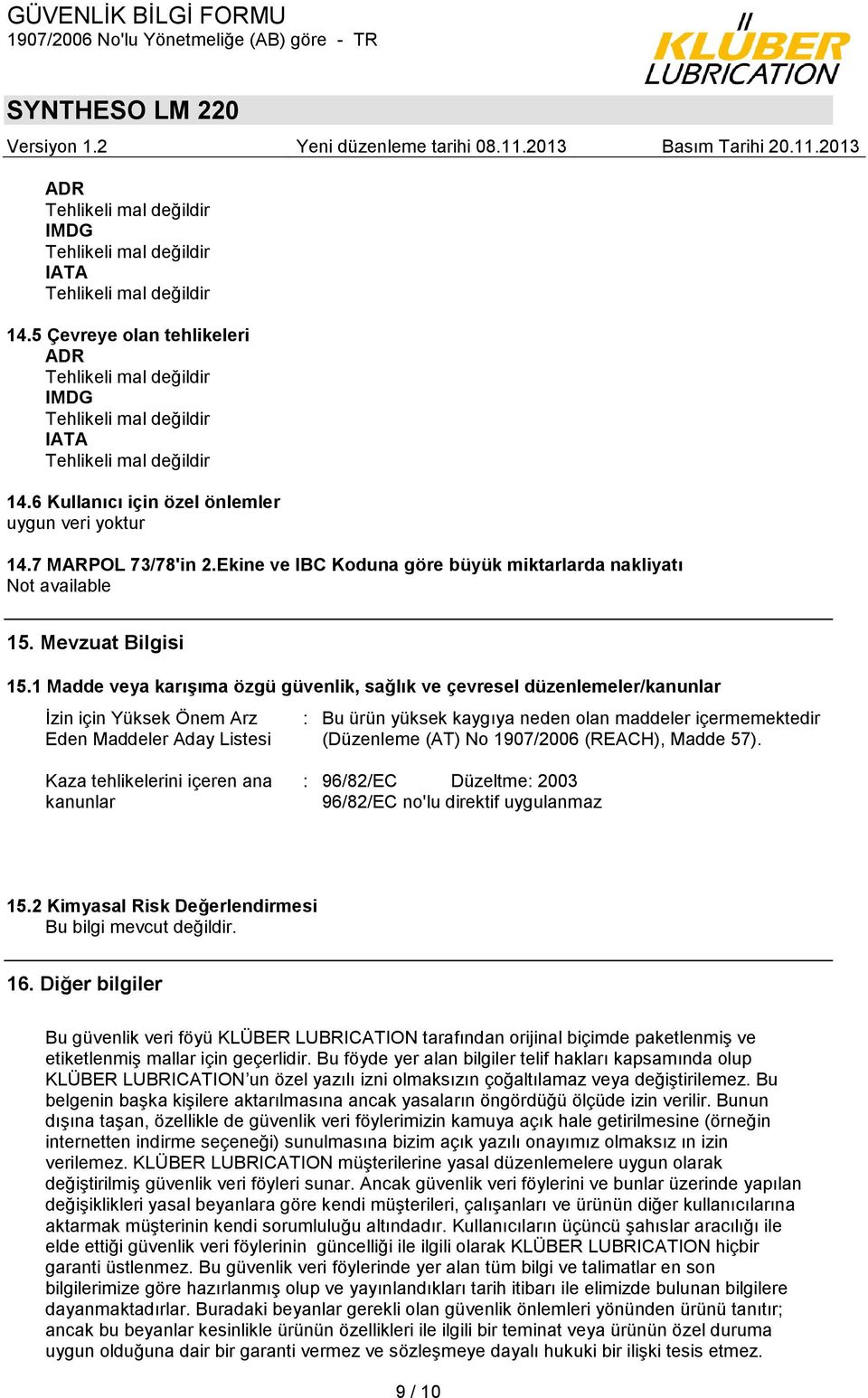 1 Madde veya karışıma özgü güvenlik, sağlık ve çevresel düzenlemeler/kanunlar İzin için Yüksek Önem Arz Eden Maddeler Aday Listesi : Bu ürün yüksek kaygıya neden olan maddeler içermemektedir