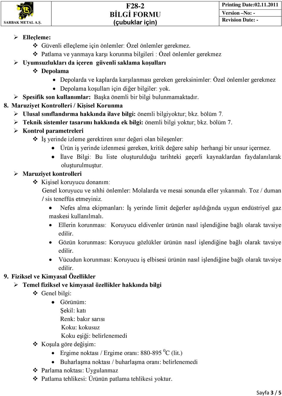 gerekmez Depolama koşulları için diğer bilgiler: yok. Spesifik son kullanımlar: Başka önemli bir bilgi bulunmamaktadır. 8.